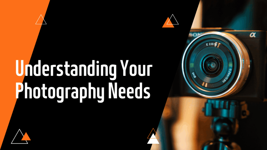 Understanding Your Photography Needs