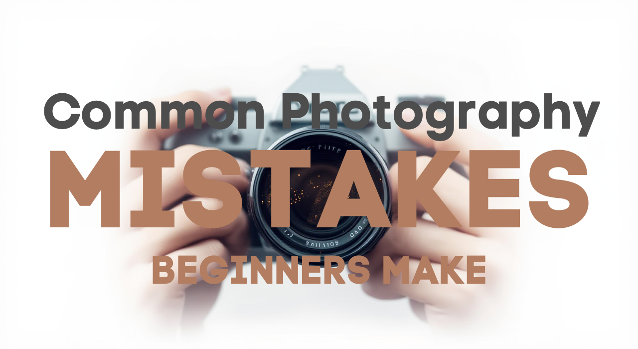 Common Photography Mistakes Beginners Make